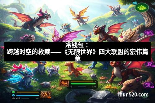 冷钱包：跨越时空的救赎——《无限世界》四大联盟的宏伟篇章